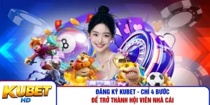 Đăng Ký Kubet - Chỉ 4 Bước Để Trở Thành Hội Viên Nhà Cái 