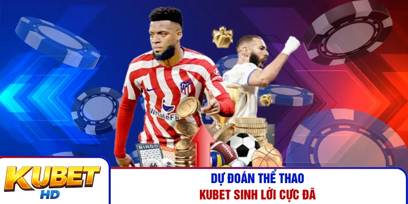 Dự đoán thể thao Kubet sinh lời cực đã