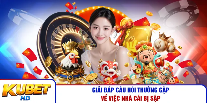 Giải đáp câu hỏi thường gặp về việc nhà cái bị sập