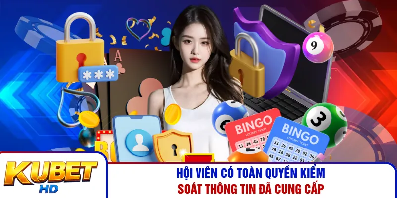 Hội viên có toàn quyền kiểm soát thông tin đã cung cấp