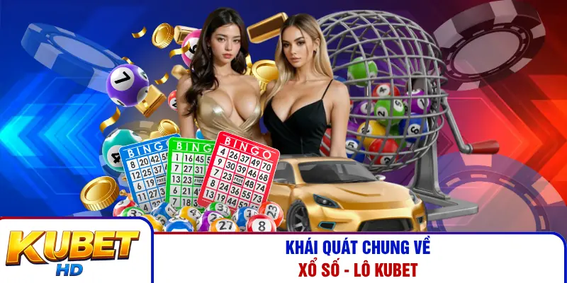 Khái quát chung về Xổ Số - Lô Kubet