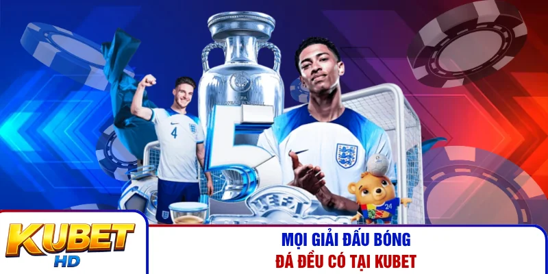 Mọi giải đấu bóng đá đều có tại Kubet