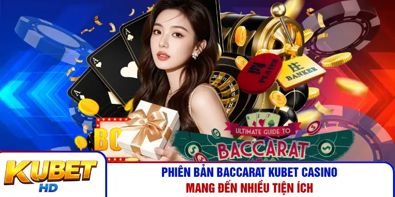 Phiên bản Baccarat Kubet Casino mang đến nhiều tiện ích