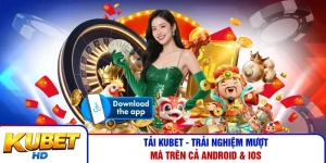 Tải Kubet - Trải Nghiệm Mượt Mà Trên Cả Android & IOS 