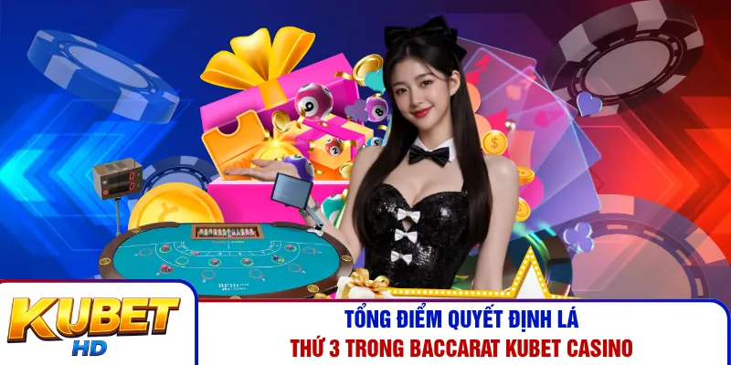Tổng điểm quyết định lá thứ 3 trong Baccarat Kubet Casino
